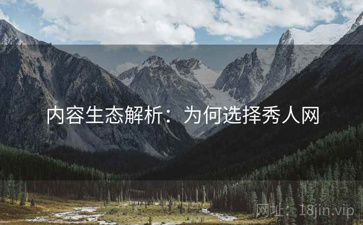 内容生态解析：为何选择秀人网