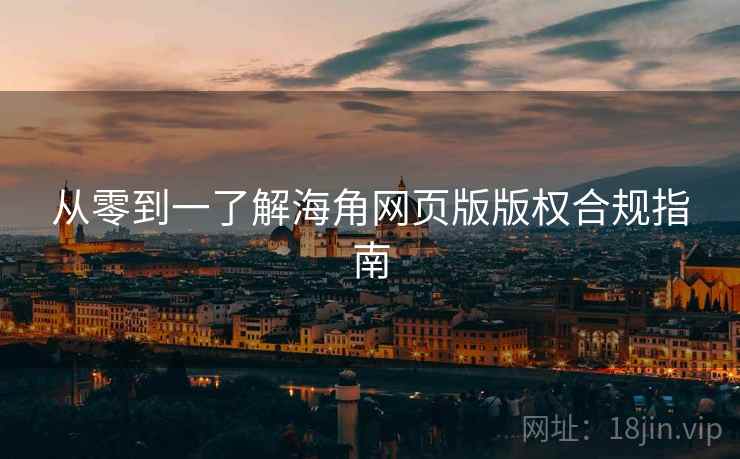 从零到一了解海角网页版版权合规指南