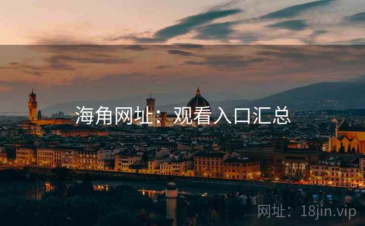 海角网址：观看入口汇总