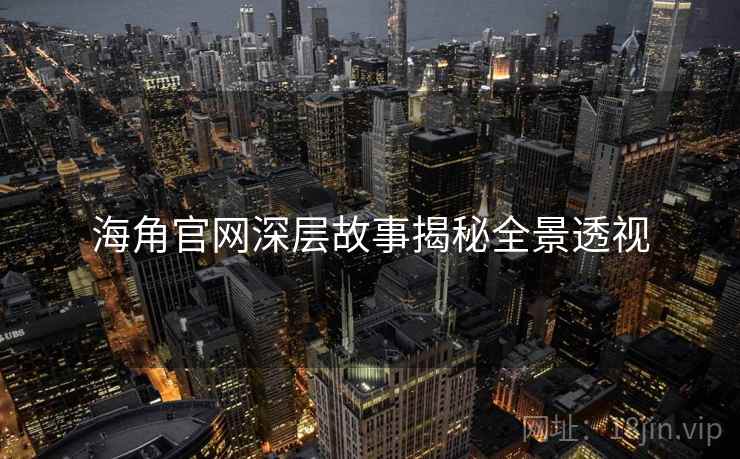 海角官网深层故事揭秘全景透视