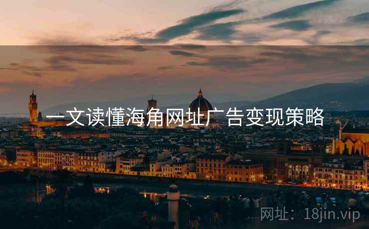 一文读懂海角网址广告变现策略