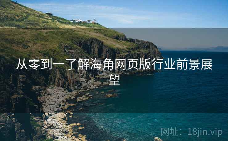 从零到一了解海角网页版行业前景展望
