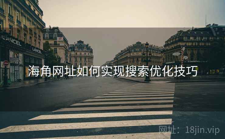 海角网址如何实现搜索优化技巧